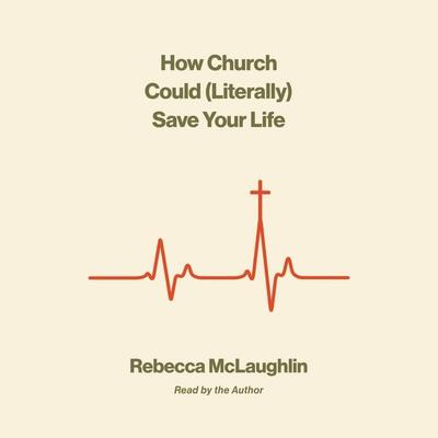 How Church Could (Literally) Save Your Life - Rebecca McLaughlin, Audio, 9798874901189