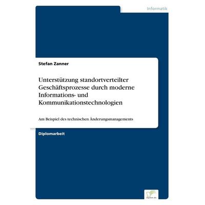 Unterstützung standortverteilter Geschäftsprozesse durch moderne Informations- und Kommunikationstechnologien, Taschenbuch von Stefan Zanner, GRIN,