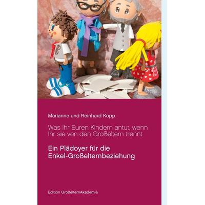Was Ihr Euren Kindern antut, wenn Ihr sie von den Großeltern trennt, Taschenbuch von Marianne Kopp,Reinhard Kopp, BoD – Books on Demand,