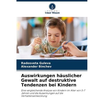 Auswirkungen häuslicher Gewalt auf destruktive Tendenzen bei Kindern, Taschenbuch von Radosveta Guleva,Alexander Binchev, Verlag Unser Wissen,