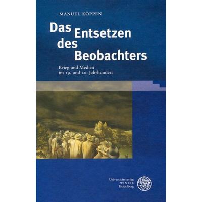 Das Entsetzen des Beobachters, Gebundene Ausgabe von Manuel Köppen, Universitätsverlag Winter GmbH Heidelberg, 978-3-8253-5019-2