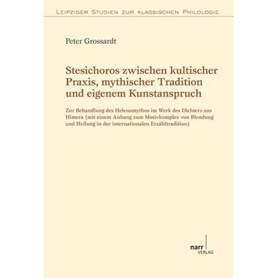 Stesichoros zwischen kultischer Praxis, mythischer Tradition und eigenem Kunstanspruch, Taschenbuch von Peter Grossardt, Narr Francke Attempto,