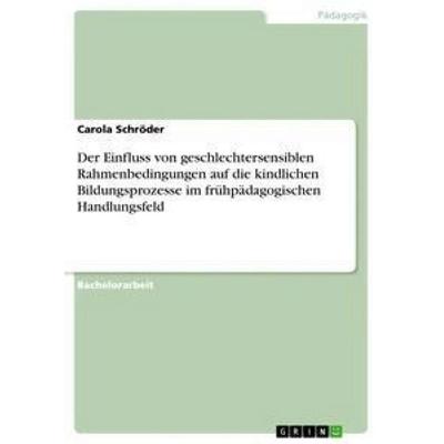 Der Einfluss von geschlechtersensiblen Rahmenbedingungen auf die kindlichen Bildungsprozesse im frühpädagogischen Handlungsfeld, Taschenbuch von