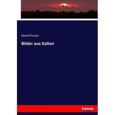 Bilder aus Italien, Taschenbuch von Eduard Paulus, Hansebooks, 978-3-7434-4554-3