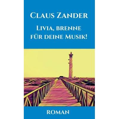 Livia, brenne für deine Musik!, Gebundene Ausgabe von Claus Zander, Tredition, 978-3-7439-7305-3