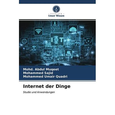 Internet der Dinge, Taschenbuch von Mohd. Abdul Muqeet,Mohammed Sajid,Mohammed Umair Quadri, Verlag Unser Wissen, 978-620-4-00773-1