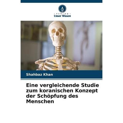 Eine vergleichende Studie zum koranischen Konzept der Schöpfung des Menschen, Taschenbuch von Shahbaz Khan, Verlag Unser Wissen