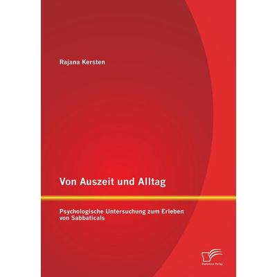 Von Auszeit und Alltag: Psychologische Untersuchung zum Erleben von Sabbaticals, Taschenbuch von Rajana Kersten, Diplomica Verlag GmbH,