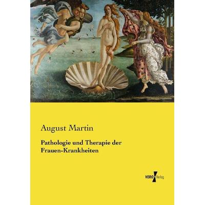 Pathologie und Therapie der Frauen-Krankheiten, Taschenbuch von August Martin, Vero Verlag, 978-3-7372-1472-8