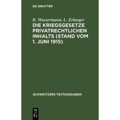 Die Kriegsgesetze privatrechtlichen Inhalts (Stand vom 1. Juni 1915), Gebundene Ausgabe von R. Wassermann,L. Erlanger, De Gruyter, 978-3-11-241299-2