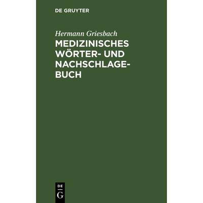 Medizinisches Wörter- und Nachschlagebuch, Gebundene Ausgabe von Hermann Griesbach, De Gruyter, 978-3-11-122823-5