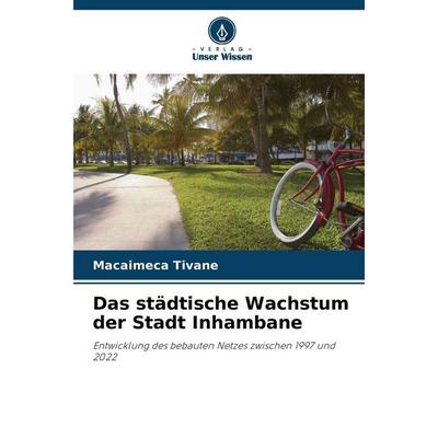 Das städtische Wachstum der Stadt Inhambane, Taschenbuch von Macaimeca Tivane, Verlag Unser Wissen, 978-620-9-01836-7