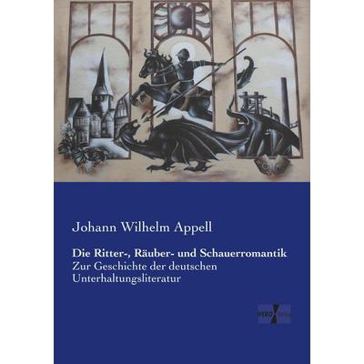Die Ritter-, Räuber- und Schauerromantik, Taschenbuch von Johann Wilhelm Appell, BoD - Books on Demand, 978-3-95610-485-5