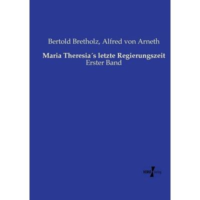 Maria Theresia´s letzte Regierungszeit, Taschenbuch von Bertold Bretholz,Alfred Arneth, Vero Verlag, 978-3-7372-2635-6