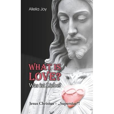 What is love? - Was ist Liebe?, Taschenbuch von Allelia Joy, BoD – Books on Demand, 978-3-7504-7194-8