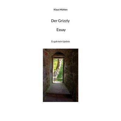 Der Grizzly - Essay, Taschenbuch von Klaus Mühlen, BoD – Books on Demand, 978-3-7528-2029-4