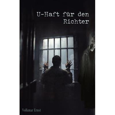 U-Haft für den Richter, Taschenbuch von Volkmar Ernst, Litego Verlag, 978-3-99159-348-5