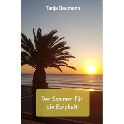 Der Sommer für die Ewigkeit, Taschenbuch von Tanja Baumann, Epubli, 978-3-7502-5830-3
