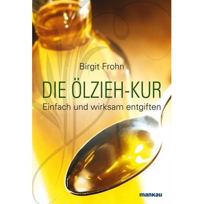 Die Ölzieh-Kur. Einfach und wirksam entgiften, Taschenbuch von Birgit Frohn, Mankau Verlag, 978-3-86374-051-1