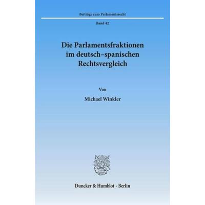 Die Parlamentsfraktionen im deutsch-spanischen Rechtsvergleich., Taschenbuch von Michael Winkler, Duncker & Humblot, 978-3-428-09091-4