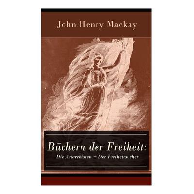 Büchern Der Freiheit: Die Anarchisten + Der Freiheitsucher, Taschenbuch von John Henry Mackay, E-artnow, 978-80-268-6157-7