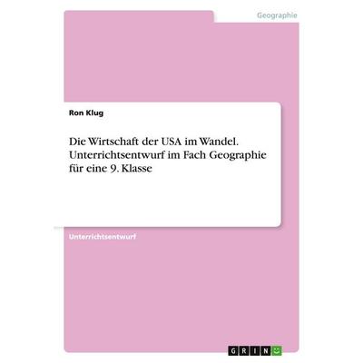 Die Wirtschaft der USA im Wandel. Unterrichtsentwurf im Fach Geographie für eine 9. Klasse, Taschenbuch von Ron Klug, GRIN, 978-3-668-19849-4