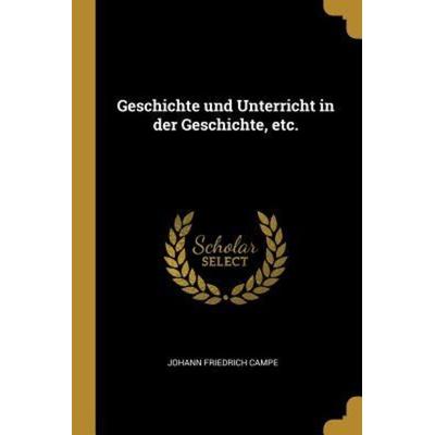 Geschichte Und Unterricht in Der Geschichte, Etc., Taschenbuch von Johann Friedrich Campe, Creative Media Partners, LLC, 978-0-274-64061-4