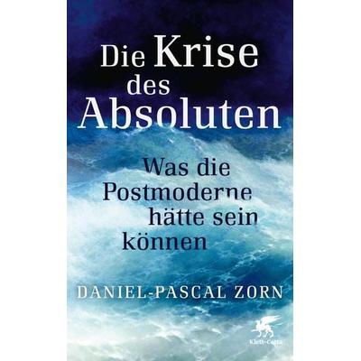 Die Krise des Absoluten, Gebundene Ausgabe von Daniel-Pascal Zorn, Klett Cotta, 978-3-608-98349-4
