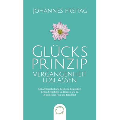 Glücksprinzip - Vergangenheit loslassen, Gebundene Ausgabe von Johannes Freitag, Orange Orchard LLC, 978-1-955763-02-8