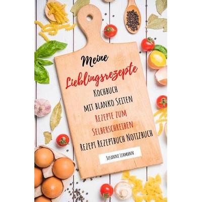 Meine Lieblingsrezepte Kochbuch mit blanko Seiten Rezepte zum Selberschreiben Rezept Rezeptbuch Notizbuch, Taschenbuch von Susanne Lehmann, Epubli,