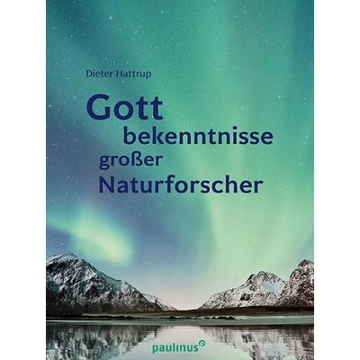 Gottbekenntnisse grosser Naturforscher, Taschenbuch von Dieter Hattrup, Paulinus, 978-3-7902-1756-8