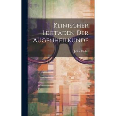 Klinischer Leitfaden Der Augenheilkunde, Gebundene Ausgabe von Julius Michel, Legare Street Press, 978-1-02-007702-9