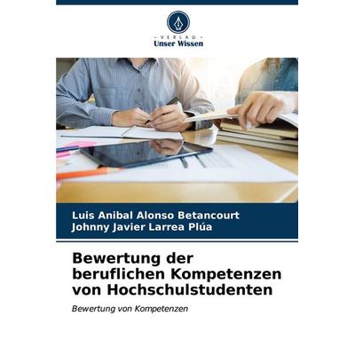 Bewertung der beruflichen Kompetenzen von Hochschulstudenten, Taschenbuch von Luis Anibal Alonso Betancourt,Johnny Javier Larrea Plúa, Verlag Unser