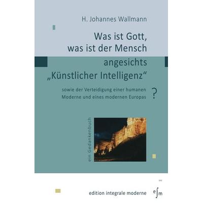 Was ist Gott, was ist der Mensch angesichts 'Künstlicher Intelligenz'?; Taschenbuch von H. Johannes Wallmann, Epubli, 978-3-8197-6012-9