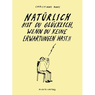 Natürlich bist Du glücklich, wenn Du keine Erwartungen hast, Taschenbuch von Christiane Haas, Avant-verlag GmbH, 978-3-96445-004-3