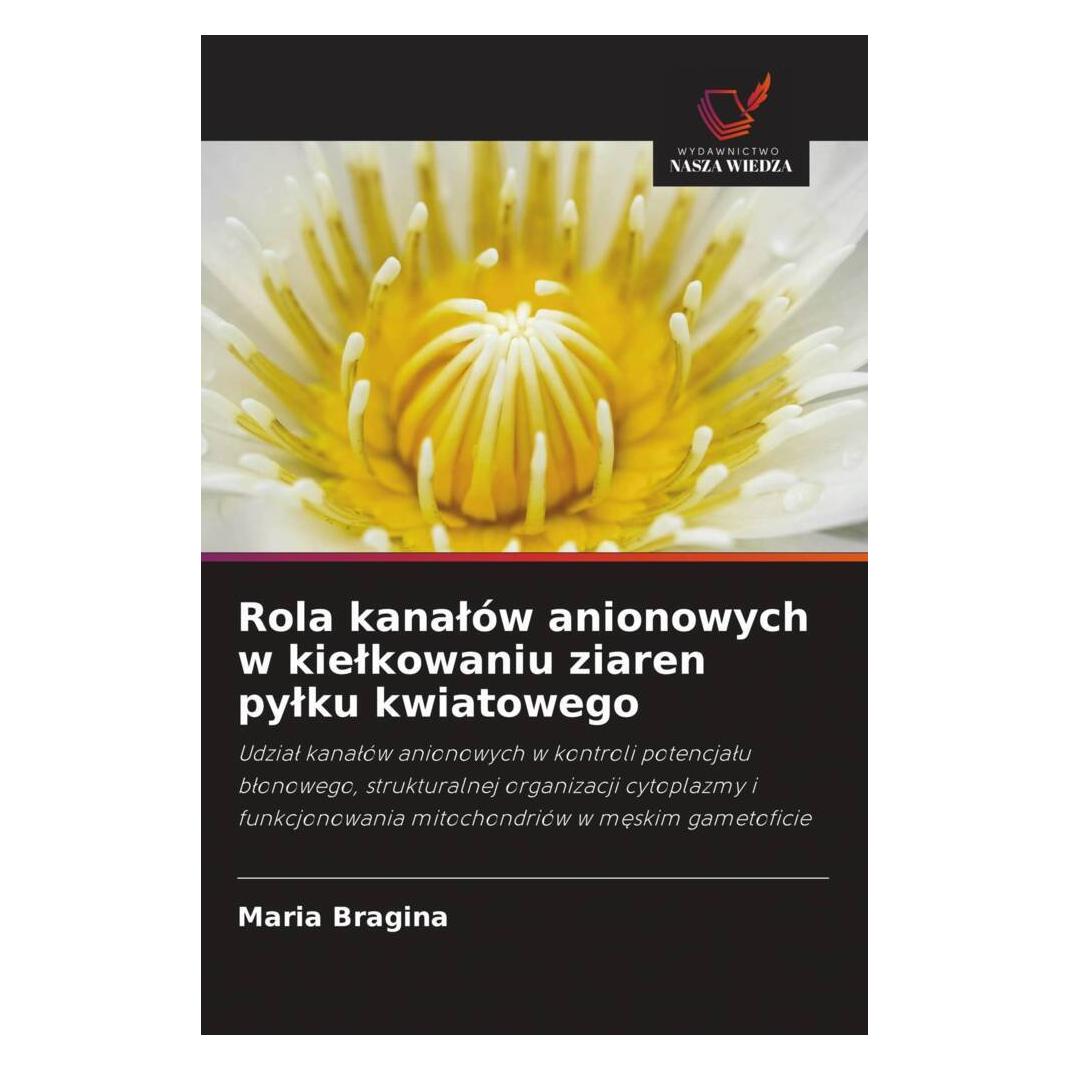 Wiedza Powszechna Rola kanalów anionowych w kielkowaniu ziaren pylku kwiatowego (Polnisch, Softcover, Maria Bragina) (56822905)