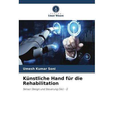 Künstliche Hand für die Rehabilitation, Taschenbuch von Umesh Kumar Soni, Verlag Unser Wissen, 978-620-9-71327-9
