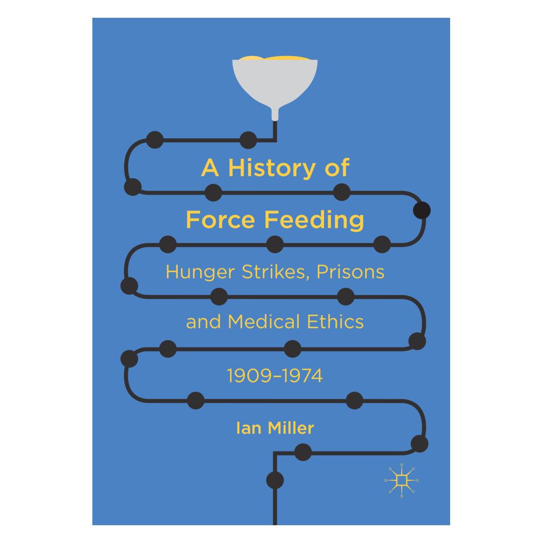 Springer A History of Force Feeding (Englisch, Softcover, Ian Miller) (56010751)