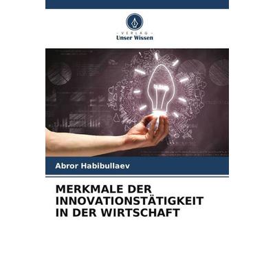 MERKMALE DER INNOVATIONSTÄTIGKEIT IN DER WIRTSCHAFT, Taschenbuch von Abror Habibullaev, Verlag Unser Wissen, 978-620-6-31045-7