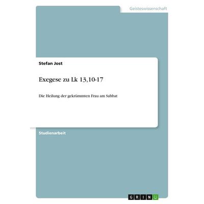 Exegese zu Lk 13,10-17, Taschenbuch von Stefan Jost, GRIN, 978-3-640-23212-3