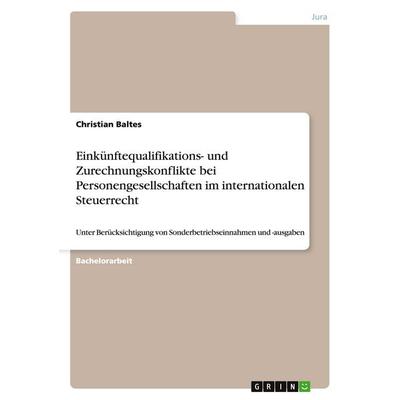 Einkünftequalifikations- und Zurechnungskonflikte bei Personengesellschaften im internationalen Steuerrecht, Taschenbuch von Christian Baltes, GRIN,