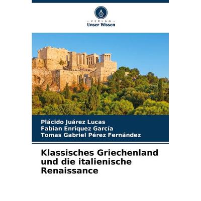 Klassisches Griechenland und die italienische Renaissance, Taschenbuch von Plácido Juárez Lucas,Fabian Enriquez García,Tomas Gabriel Pérez Fernández,