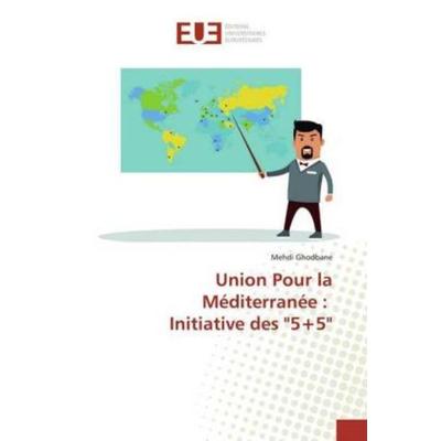 Ghodbane, M: Union Pour la Méditerranée : Initiative des '5+; Taschenbuch von Mehdi Ghodbane, Éditions universitaires européennes, 978-3-639-84512-9