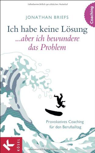 Jonathan Briefs - Ich habe keine Lösung, aber ich bewundere das Problem: Provokatives Coaching für den Berufsalltag - Preis vom 10.10.2026 11:48:34 h