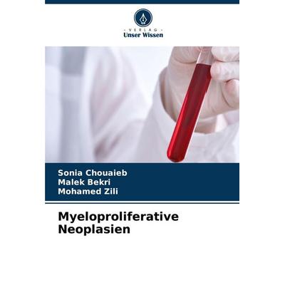 Myeloproliferative Neoplasien, Taschenbuch von Sonia Chouaieb,Malek Bekri,Mohamed Zili, Verlag Unser Wissen, 978-620-6-86994-8