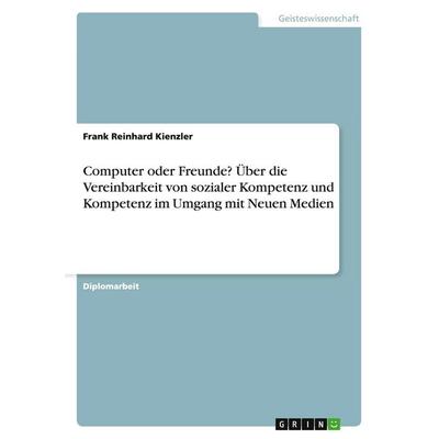 Computer oder Freunde? Über die Vereinbarkeit von sozialer Kompetenz und Kompetenz im Umgang mit Neuen Medien, Taschenbuch von Frank Reinhard