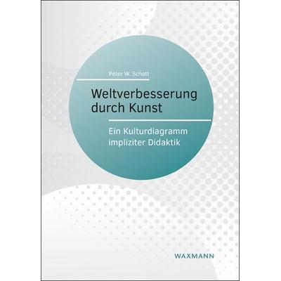 Weltverbesserung durch Kunst, Taschenbuch von Peter W. Schatt, Waxmann Verlag GmbH, 978-3-8309-4665-6