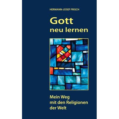 Gott neu lernen, Taschenbuch von Hermann-Josef Frisch, BoD – Books on Demand, 978-3-7494-8430-0