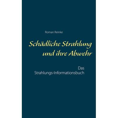 Schädliche Strahlung und ihre Abwehr, Taschenbuch von Roman Reinke, BoD – Books on Demand, 978-3-7543-0633-8