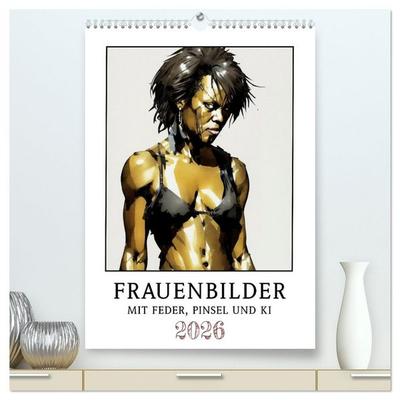 Frauenbilder mit Feder, Pinsel und KI (hochwertiger Premium Wandkalender 2026 DIN A2 hoch), Kunstdruck in Hochglanz
